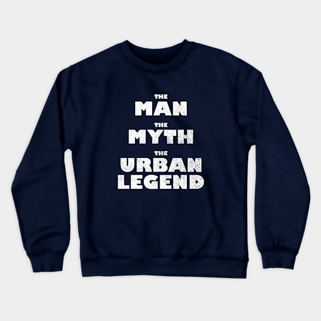 The Man, The Myth, The Urban Legend Crewneck Sweatshirt by GloopTrekker